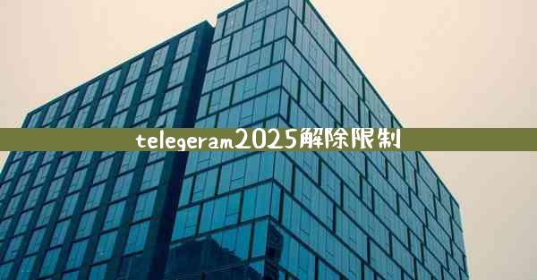 telegeram2025解除限制