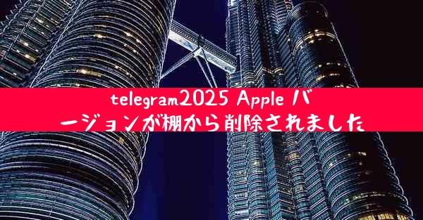 telegram2025 Apple バージョンが棚から削除されました
