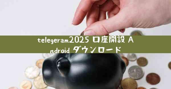 telegeram2025 口座開設 Android ダウンロード