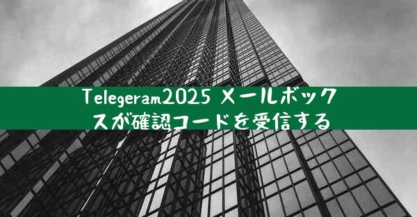 Telegeram2025 メールボックスが確認コードを受信する